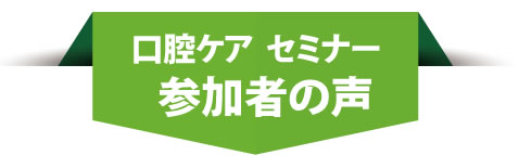 口腔ケアセミナー参加者の声